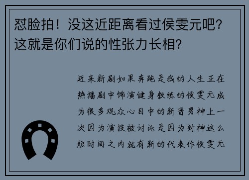 怼脸拍！没这近距离看过侯雯元吧？这就是你们说的性张力长相？